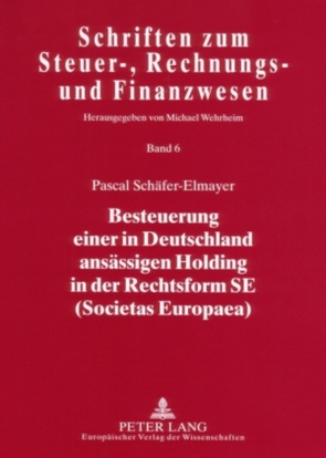 Besteuerung einer in Deutschland ansässigen Holding in der Rechtsform SE (Societas Europaea) von Schäfer-Elmayer,  Pascal