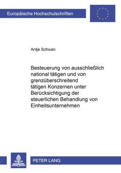 Besteuerung von ausschließlich national tätigen und von grenzüberschreitend tätigen Konzernen unter Berücksichtigung der steuerlichen Behandlung von Einheitsunternehmen von Schwan,  Antje