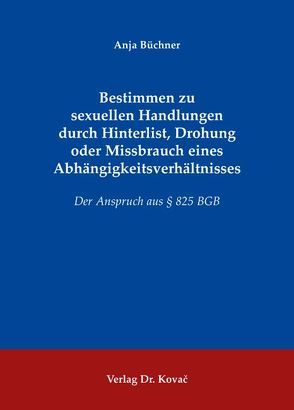 Bestimmen zu sexuellen Handlungen durch Hinterlist, Drohung oder Missbrauch eines Abhängigkeitsverhältnisses von Büchner,  Anja