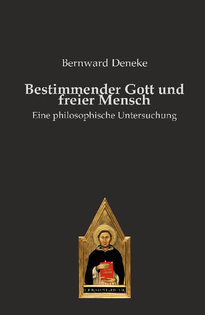 Bestimmender Gott und freier Mensch von Bernward,  Deneke