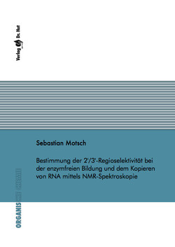 Bestimmung der 2’/3′-Regioselektivität bei der enzymfreien Bildung und dem Kopieren von RNA mittels NMR-Spektroskopie von Motsch,  Sebastian