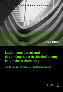 Bestimmung der Art und des Umfanges der Rechtseinräumung im Urheberrechtsvertrag von Bötschi,  Corina