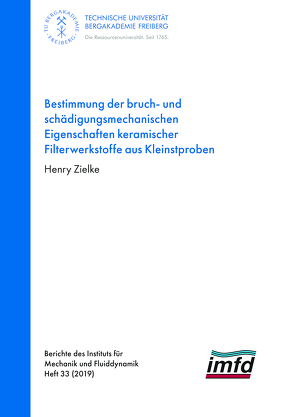 Bestimmung der bruch- und schädigungsmechanischen Eigenschaften keramischer Filterwerkstoffe aus Kleinstproben von Zielke,  Henry