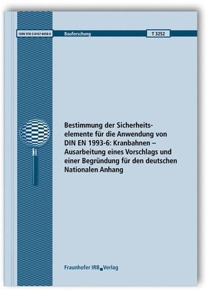 Bestimmung der Sicherheitselemente für die Anwendung von DIN EN 1993-6: Kranbahnen – Ausarbeitung eines Vorschlags und einer Begründung für den deutschen Nationalen Anhang. Abschlussbericht. von Euler,  Mathias, Kuhlmann,  Ulrike