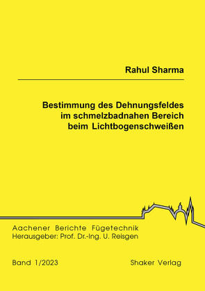 Bestimmung des Dehnungsfeldes im schmelzbadnahen Bereich beim Lichtbogenschweißen von Sharma,  Rahul