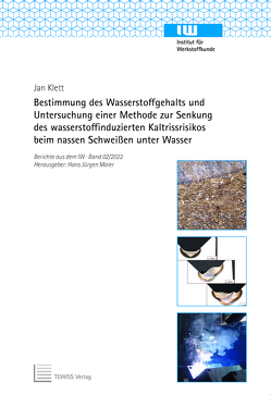 Bestimmung des Wasserstoffgehalts und Untersuchung einer Methode zur Senkung des wasserstoffinduzierten Kaltrissrisikos beim nassen Schweißen unter Wasser von Klett,  Jan