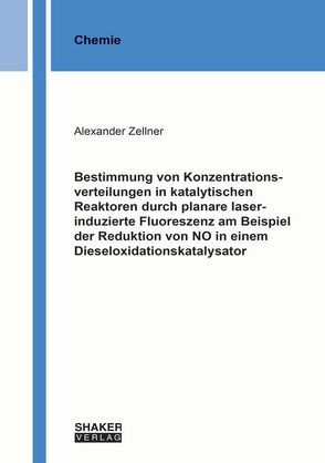 Bestimmung von Konzentrationsverteilungen in katalytischen Reaktoren durch planare laserinduzierte Fluoreszenz am Beispiel der Reduktion von NO in einem Dieseloxidationskatalysator von Zellner,  Alexander