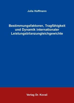 Bestimmungsfaktoren, Tragfähigkeit und Dynamik internationaler Leistungsbilanzungleichgewichte von Hoffmann,  Julia