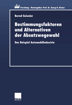 Bestimmungsfaktoren und Alternativen der Absatzwegewahl von Geiseler,  Bernd