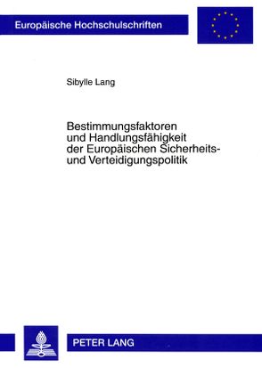 Bestimmungsfaktoren und Handlungsfähigkeit der Europäischen Sicherheits- und Verteidigungspolitik von Lang,  Sibylle