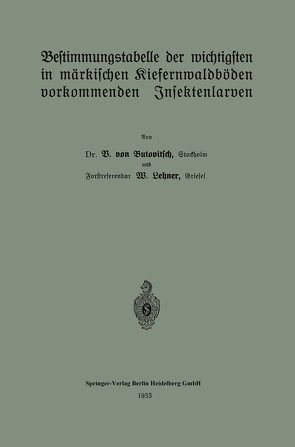 Bestimmungstabelle der wichtigsten in märkischen Kiefernwaldböden vorkommenden Insektenlarven von Lehner,  Wolfgang, von Butowitsch,  B.