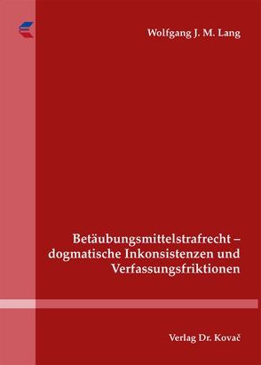 Betäubungsmittelstrafrecht – dogmatische Inkonsistenzen und Verfassungsfriktionen von Lang,  Wolfgang J. M.