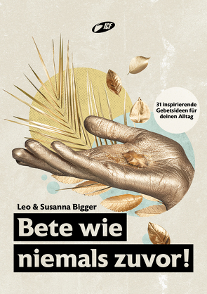 Bete wie niemals zuvor! von Bigger,  Leo, Bigger,  Susanna