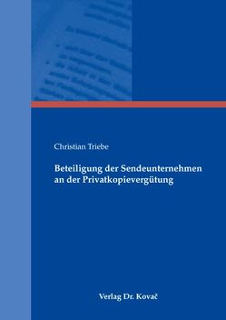 Beteiligung der Sendeunternehmen an der Privatkopievergütung von Triebe,  Christian