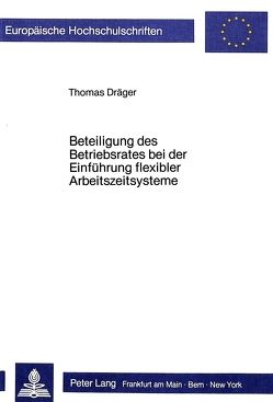 Beteiligung des Betriebsrates bei der Einführung flexibler Arbeitszeitsysteme von Dräger,  Thomas