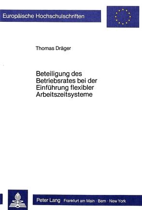 Beteiligung des Betriebsrates bei der Einführung flexibler Arbeitszeitsysteme von Dräger,  Thomas