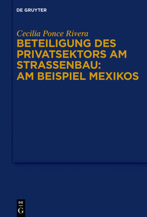 Beteiligung des Privatsektors am Straßenbau: Am Beispiel Mexiko von Ponce Rivera,  Cecilia