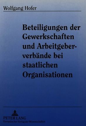 Beteiligungen der Gewerkschaften und Arbeitgeberverbände bei staatlichen Organisationen von Höfer,  Wolfgang