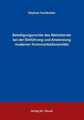 Beteiligungsrechte des Betriebsrats bei der Einführung und Anwendung moderner Kommunikationsmittel von Tuchbreiter,  Stephan