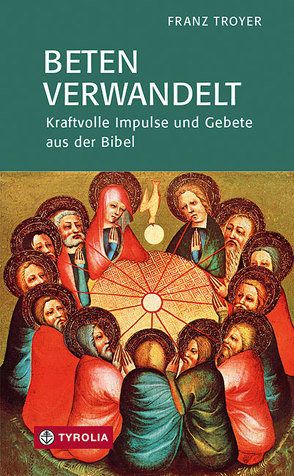 Beten verwandelt von Troyer,  Franz