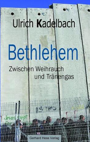 Bethlehem Zwischen Weihrauch und Tränengas von Kadelbach,  Ulrich, Raheb,  Mitri