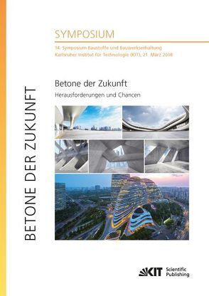 Betone der Zukunft – Herausforderungen und Chancen : 14. Symposium Baustoffe und Bauwerkserhaltung, Karlsruher Institut für Technologie (KIT), 21. März 2018 von Dehn,  Frank, Haist,  Michael, Link,  Julian, Nolting,  Ulrich