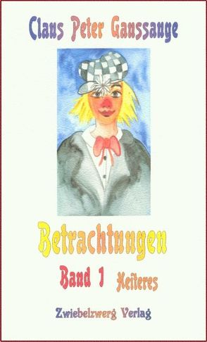 Betrachtungen – Band 1: Heiteres von Ganssauge,  Claus P