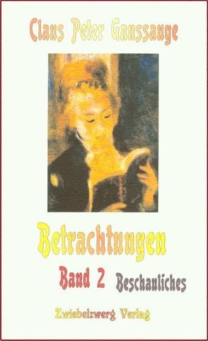 Betrachtungen – Band 2: Beschauliches von Ganssauge,  Claus P