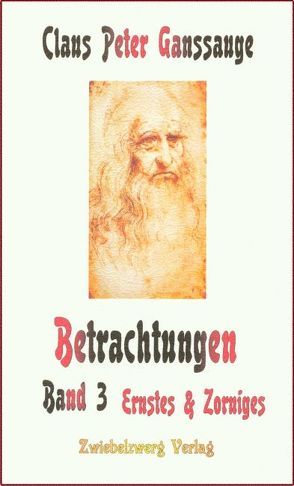 Betrachtungen – Band 3: Ernstes und Zorniges von Ganssauge,  Claus P