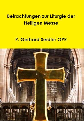 Betrachtungen der Liturgie der Heiligen Messe von Seidler,  Gerhard