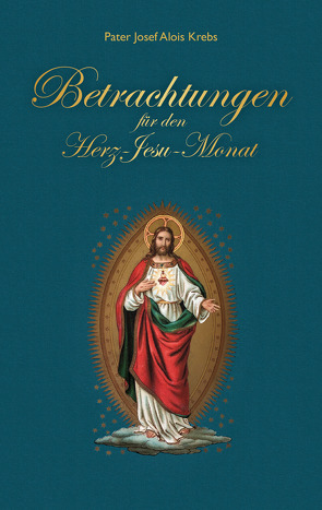 Betrachtungen für den Herz-Jesu Monat von Krebs,  Pater Josef Alois