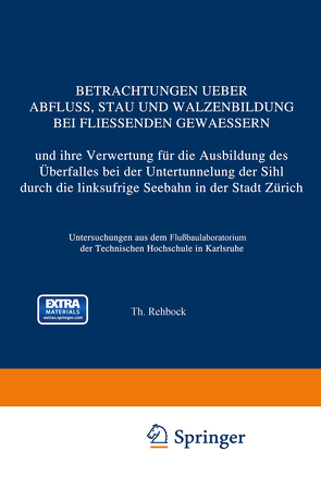 Betrachtungen Ueber Abfluss, Stau und Walzenbildung bei Fliessenden Gewaessern und ihre Verwertung für die Ausbildung des Überfalles bei der Untertunnelung der Sihl durch die linksufrige Seebahn in der Stadt Zürich von Rehbock,  Th.