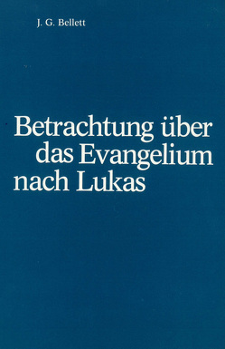 Betrachtungen über das Evangelium nach Lukas von Bellet,  J.G.