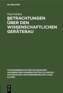 Betrachtungen über den wissenschaftlichen Gerätebau von Görlich,  Paul