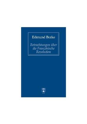 Betrachtungen über die Französiche Revolution. Gedanken über die Französischen Angelegenheiten von Burke,  Edmund, Gentz,  Friedrich, Schnabel,  Rosa