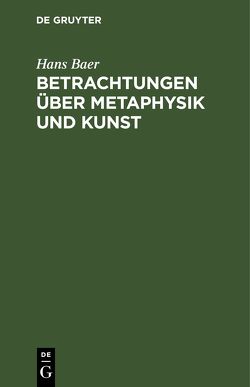 Betrachtungen über Metaphysik und Kunst von Baer,  Hans