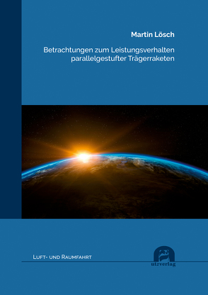 Betrachtungen zum Leistungsverhalten parallelgestufter Trägerraketen von Lösch,  Martin