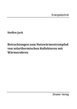 Betrachtungen zum Nutzwärmestrompfad von solarthermischen Kollektoren mit Wärmerohren von Jack,  Steffen