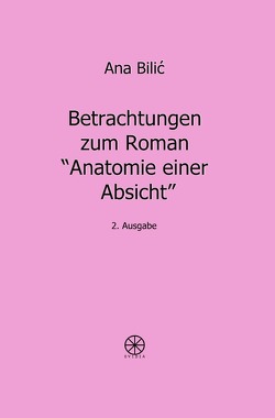 Betrachtungen zum Roman „Anatomie einer Absicht“ von Bilic,  Ana, Wimmer,  Danilo