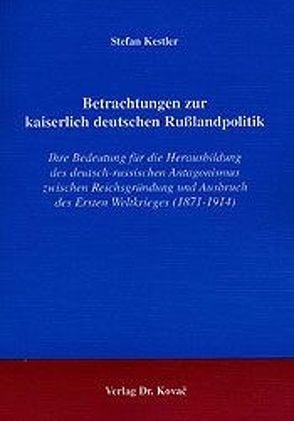 Betrachtungen zur kaiserlich deutschen Russlandpolitik von Kestler,  Stefan