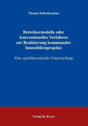 Betreibermodelle oder konventionelles Verfahren zur Realisierung kommunaler Immobilienprojekte von Kallenbrunnen,  Thomas