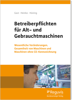 Betreiberpflichten für Alt- und Gebrauchtmaschinen von Gast,  Torsten, Heinke,  Berthold, Hüning,  Alois