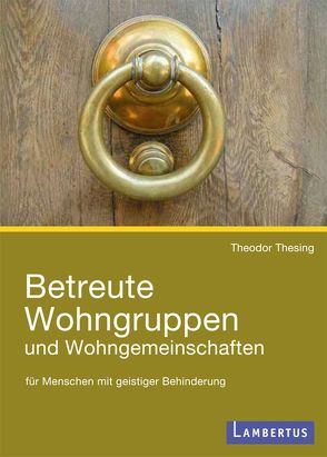 Betreute Wohngruppen und Wohngemeinschaften für Menschen mit geistiger Behinderung von Thesing,  Theodor