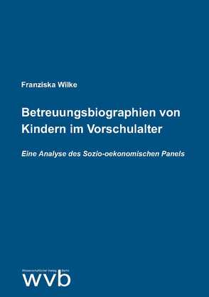 Betreuungsbiographien von Kindern im Vorschulalter von Franziska,  Wilke