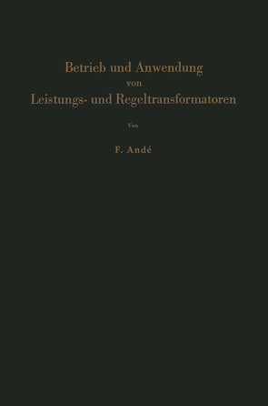 Betrieb und Anwendung von Leistungs- und Regeltransformatoren von Andé,  Fritz