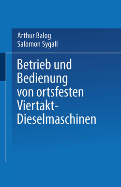 Betrieb und Bedienung von ortsfesten Viertakt-Dieselmaschinen von Balog,  Arthur, Sygall,  Salomon