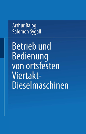 Betrieb und Bedienung von ortsfesten Viertakt-Dieselmaschinen von Balog,  Arthur, Sygall,  Salomon