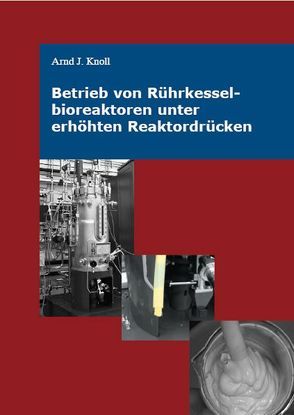 Betrieb von Rührkesselbioreaktoren unter erhöhten Reaktordrücken von Knoll,  Arnd Jürgen