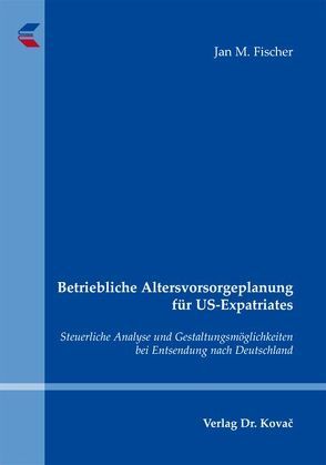 Betriebliche Altersvorsorgeplanung für US-Expatriates von Fischer,  Jan M.