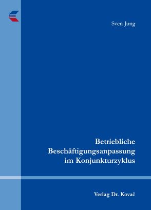 Betriebliche Beschäftigungsanpassung im Konjunkturzyklus von Jung,  Sven